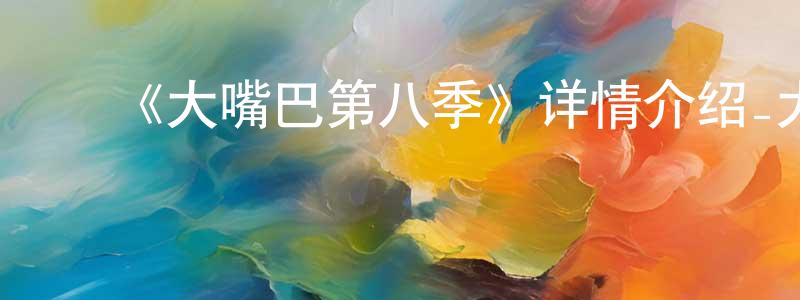 ﻿陈语安的网络影视资源,﻿《大嘴巴第八季》详情介绍_大嘴巴第八季已完结在线观看_大嘴巴第八季迅雷下载_欧美动漫